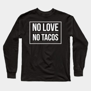 No Love No Tacos Long Sleeve T-Shirt